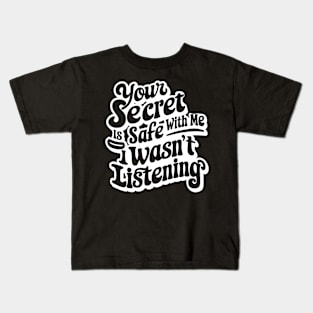 your secret is safe with me i wasn't listening Kids T-Shirt